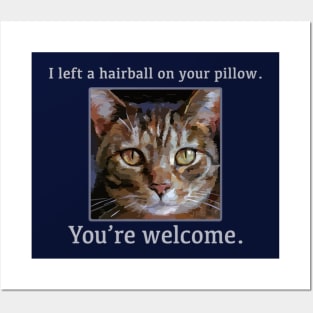 "I left a hairball on your pillow. You're welcome" Funny Cat - Cute Kitty Posters and Art